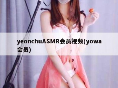 yeonchuASMR会员视频(yowa会员)