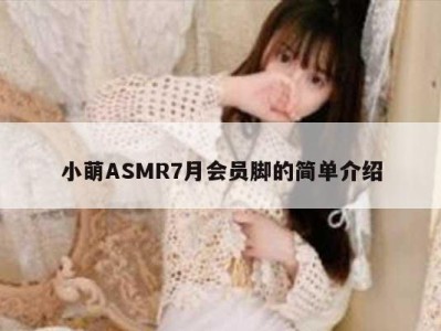 小萌ASMR7月会员脚的简单介绍