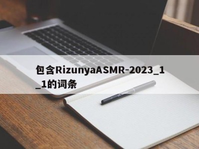 包含RizunyaASMR-2023_1_1的词条