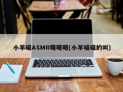 小羊喵ASMR略略略(小羊喵喵的叫)