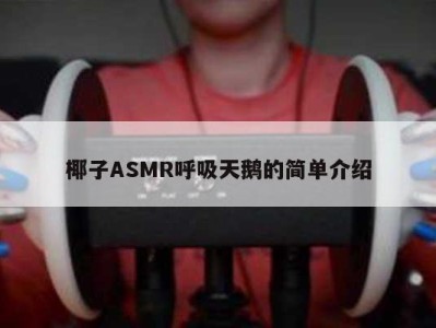 椰子ASMR呼吸天鹅的简单介绍