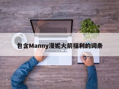 包含Manny漫妮火箭福利的词条