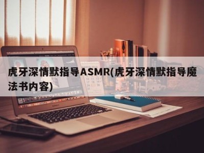 虎牙深情默指导ASMR(虎牙深情默指导魔法书内容)