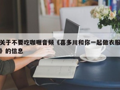 关于不要吃咖喱音频《喜多川和你一起做衣服》的信息