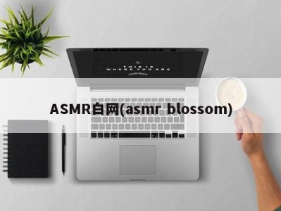 ASMR白网(asmr blossom)