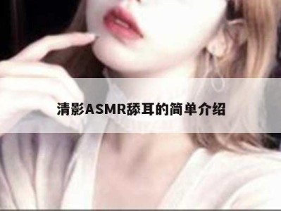 清影ASMR舔耳的简单介绍